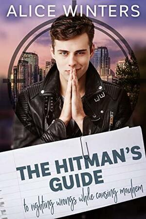 The Hitman's Guide to Righting Wrongs While Causing Mayhem by Alice Winters