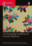 The Routledge Handbook of Feminist Bioethics by Wendy Rogers, Catherine Mills, Jackie Leach Scully, Vikki A. Entwistle, Stacy M. Carter