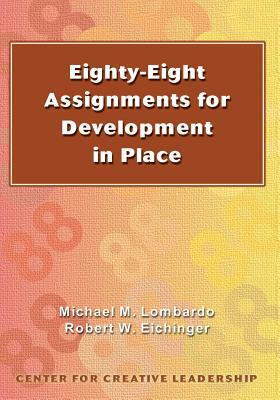 Eighty-eight Assignments for Development in Place by Robert W. Eichinger, Michael M. Lombardo