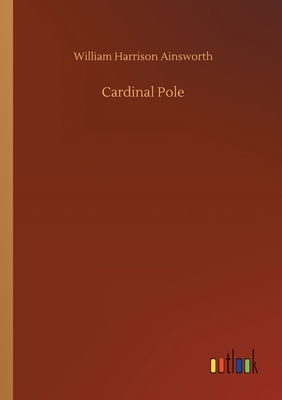 Cardinal Pole by William Harrison Ainsworth