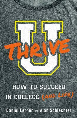 U Thrive: How to Succeed in College (and Life) by Dan Lerner, Alan Schlechter