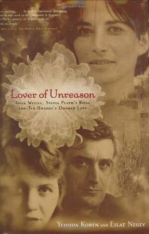 Lover of Unreason: Assia Wevill, Sylvia Plath's Rival and Ted Hughes' Doomed Love by Yehuda Koren