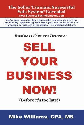 Business Owners Beware: Sell Your Business Now!: (Before it's too late!) by Mike Williams, Jean Boles