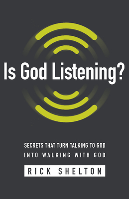 Is God Listening?: Secrets That Turn Talking to God Into Walking with God by Rick Shelton