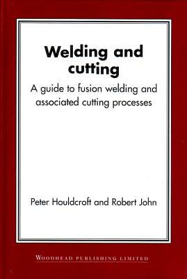 Welding and Cutting: A Guide to Fusion Welding and Associated Cutting Processes by R. John, P. T. Houldcroft