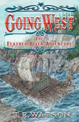 Going West Book 3: The Feather River Adventure Book 3 by T. E. Watson Fsa Sc