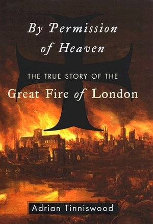 By Permission of Heaven: The True Story of the Great Fire of London by Adrian Tinniswood