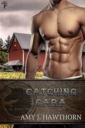 Catching Cara by Amy J. Hawthorn