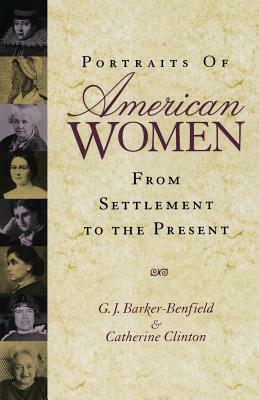 Portraits of American Women: From Settlement to the Present by G. J. Barker-Benfield, Catherine Clinton