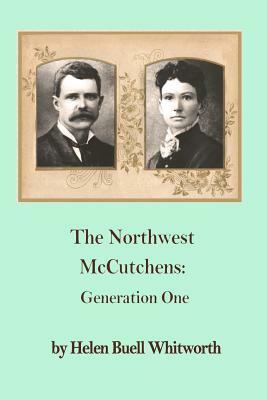 The Northwest McCutchens: : Generation One by Helen Buell Whitworth, Helen Whitwroth