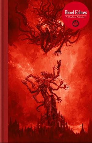 Blood Echoes: A Bloodborne Anthology by 