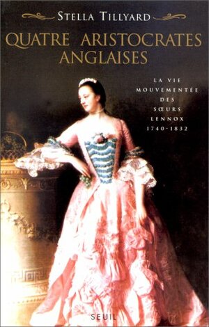 Quatre aristocrates anglaises. La vie mouvementée des sœurs Lennox (1740-1832) by Stella Tillyard