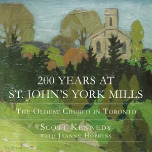 200 Years at St. John's York Mills: The Oldest Church in Toronto by Scott Kennedy