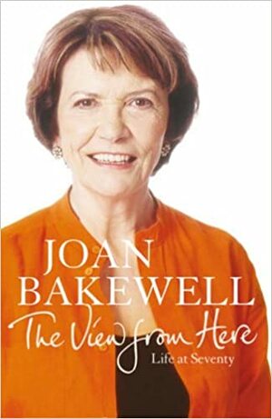The View From Here:Life At Seventy by Joan Bakewell