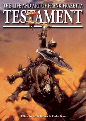 Testament: The Life and Art of Frank Frazetta by Frank Frazetta, Arnie Fenner, Cathy Fenner