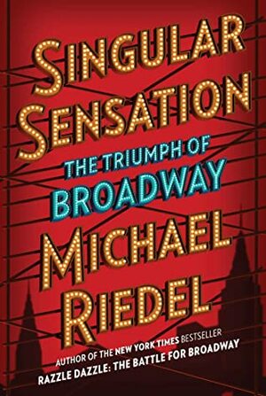 Singular Sensation: The Triumph of Broadway by Michael Riedel