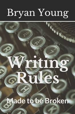 Writing Rules - Made to Be Broken by Bryan L. Young