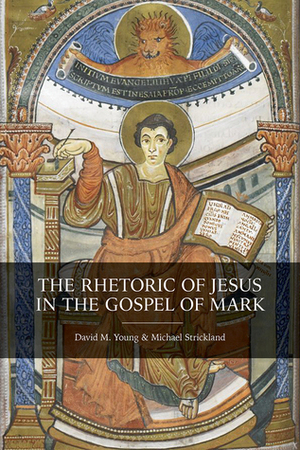 The Rhetoric of Jesus in the Gospel of Mark by Michael Strickland