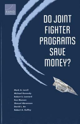 Do Joint Fighter Programs Save Money? by Mark A. Lorell, Robert S. Leonard, Michael Kennedy