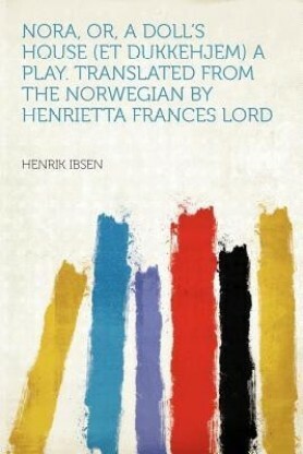 Nora, Or, a Doll's House (Et Dukkehjem) a Play. Translated from the Norwegian by Henrietta Frances Lord by Henrik Ibsen