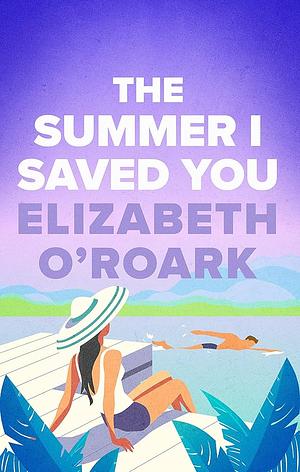 The Summer I Saved You: A Deeply Emotional Romance That Will Capture Your Heart by Elizabeth O'Roark