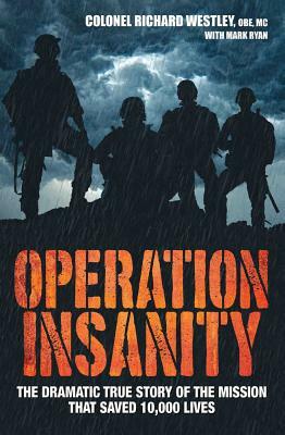 Operation Insanity: The Dramatic True Story of the Mission That Saved 10,000 Lives by Mark Ryan, Colonel Richard Westley