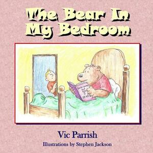 The Bear In My Bedroom by Vic Parrish