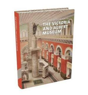 Art and Design for All: The Victoria and Albert Museum. Julius Bryant by Julius Bryant