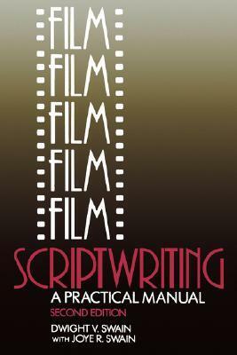 Film Scriptwriting: A Practical Manual by Joye R. Swain, Dwight V. Swain