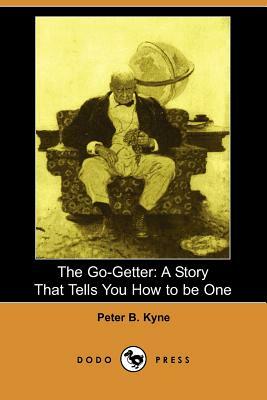 The Go-Getter: A Story That Tells You How to Be One (Dodo Press) by Peter B. Kyne