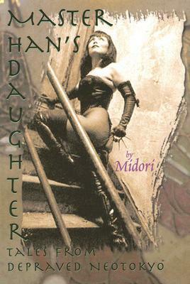 Master Han's Daughter: Tales from Depraved Neotokyo by Midori