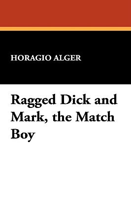 Ragged Dick and Mark, the Match Boy by Horatio Alger Jr.