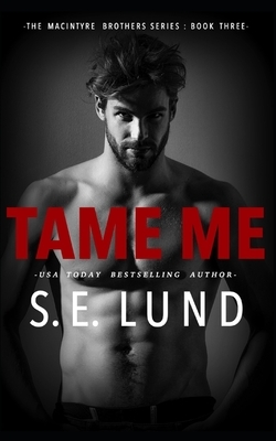 Tame Me: The Macintyre Brothers: Book Three by S. E. Lund