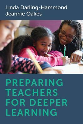 Preparing Teachers for Deeper Learning by Linda Darling-Hammond, Jeannie Oakes