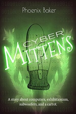 Cyber Mittens Mittens #3: A story about computers, exhibitionism, subwoofers, and a carrot. by Phoenix Baker