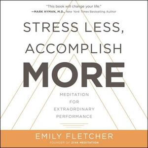 Stress Less, Accomplish More: Meditation for Extraordinary Performance by 