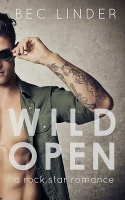 Wild Open: A Rock Star Romance by Bec Linder