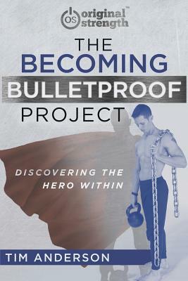 The Becoming Bulletproof Project: Discovering the Hero Within by Tim Anderson