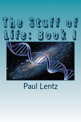 The Stuff of Life: Book I by Paul Lentz