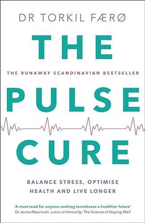 The Pulse Cure: Balance stress, optimise health and live longer by Torkil Færø, Robert Moses