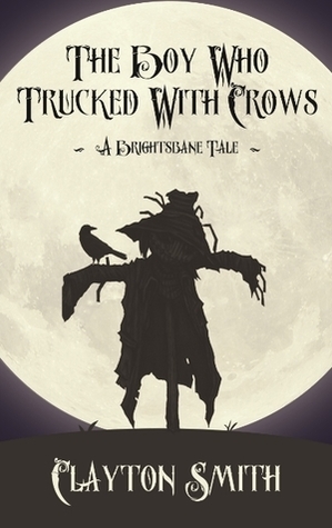 The Boy Who Trucked With Crows by Clayton Smith