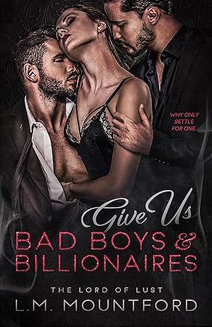 Give Us Bad Boys and Billionaires: A Dark and Steamy Romance Collection by L.M. Mountford