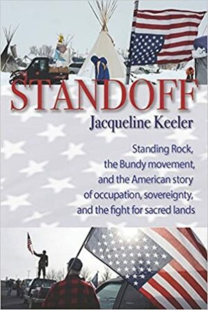 Standoff: Standing Rock, the Bundy Movement, and the American Story of Occupation, Sovereignty, and the Fight for Sacred Lands by Jacqueline Keeler