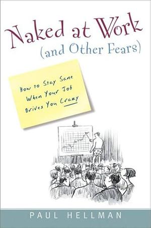 Naked at Work (and Other Fears): How to Stay Sane when Your Job Drives You Crazy by Paul Hellman