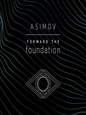 Forward the Foundation by Isaac Asimov