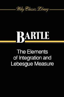 The Elements of Integration and Lebesgue Measure by Robert G. Bartle