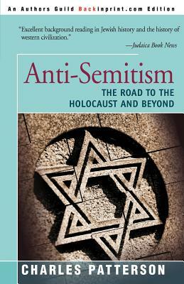 Anti-Semitism: The Road to the Holocaust and Beyond by Charles Patterson