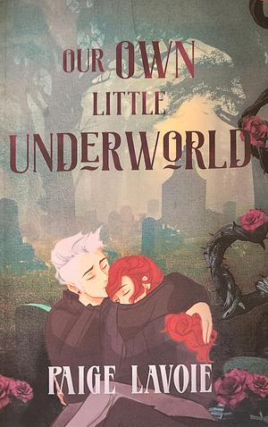 Our Own Little Underworld by Paige Lavoie