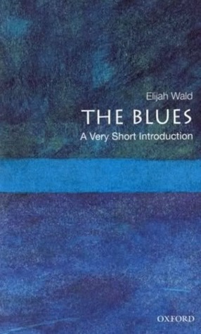 The Blues: A Very Short Introduction by Elijah Wald