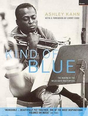 Kind of Blue : The Making of the Miles Davis Masterpiece by Ashley Kahn, Ashley Kahn